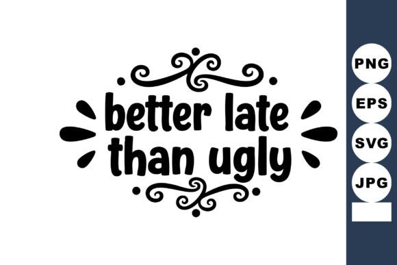 Better Late Than Ugly Motivational Quote Graphics & Illustrations for Real Business Branding
